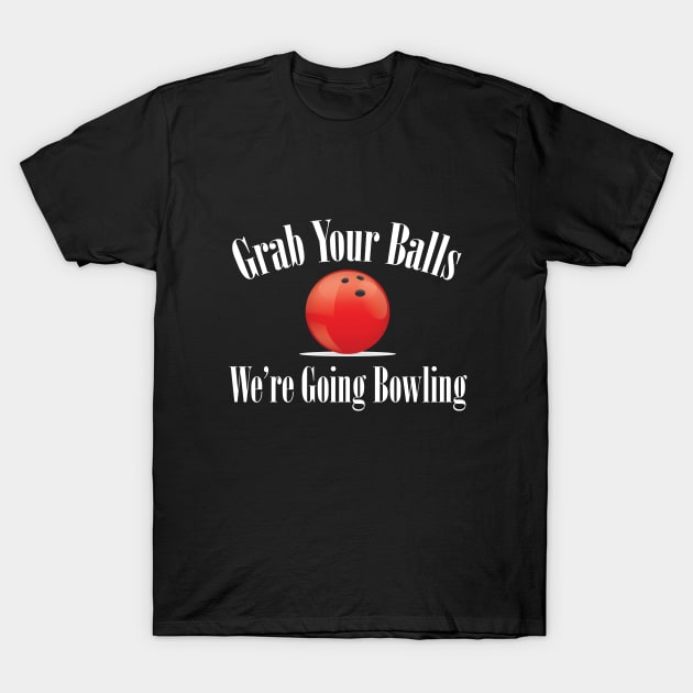 Bowling - Grab Your Balls Were Going Bowling T-Shirt by Kudostees